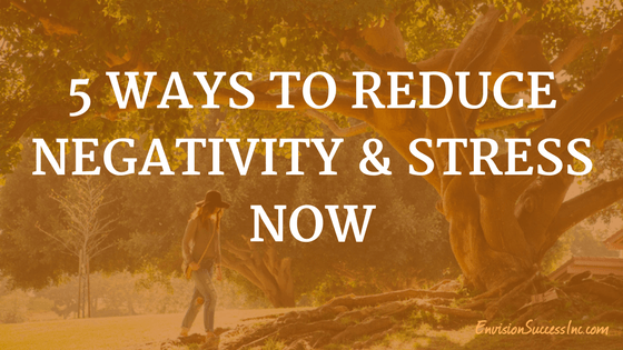 5 Ways to Reduce Negativity and Stress Now